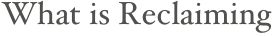 What is Reclaiming